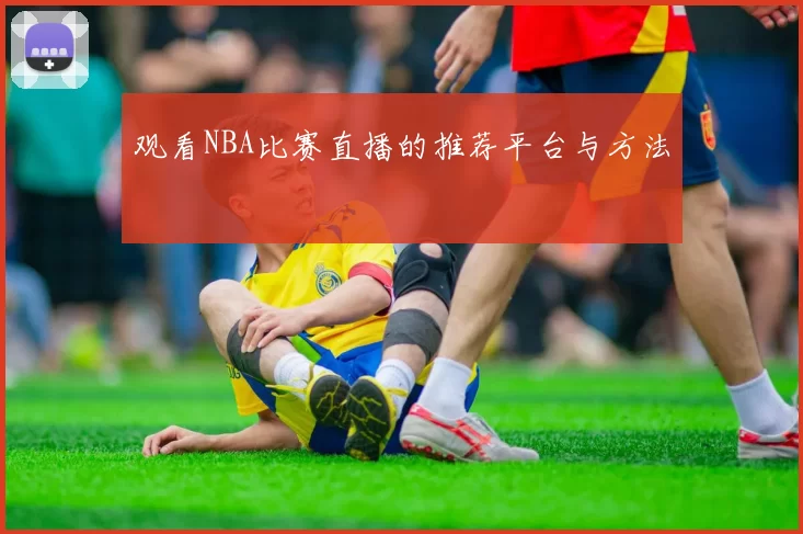 观看NBA比赛直播的推荐平台与方法