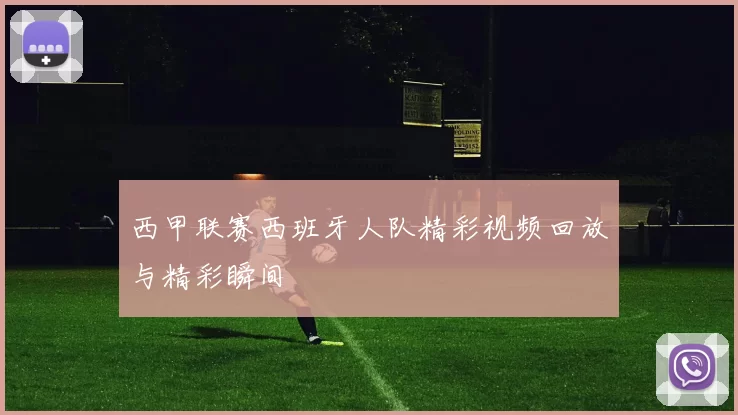西甲联赛西班牙人队精彩视频回放与精彩瞬间