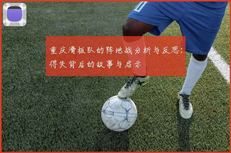 重庆滑板队的阵地战分析与反思：得失背后的故事与启示
