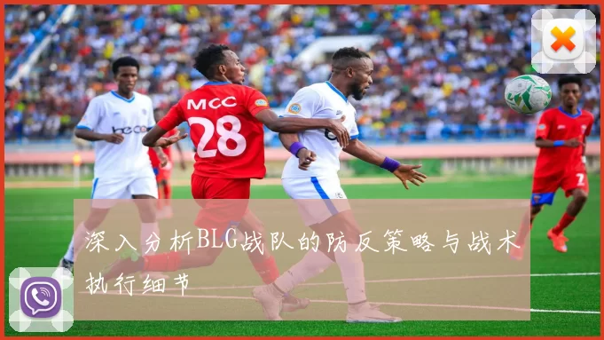 深入分析BLG战队的防反策略与战术执行细节