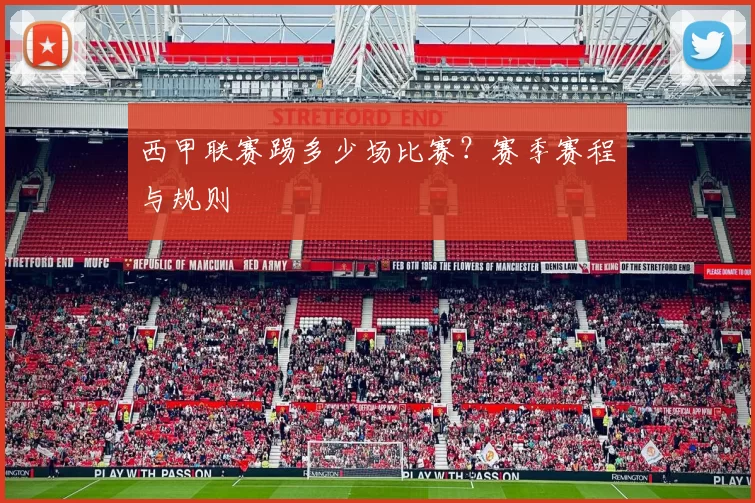 西甲联赛踢多少场比赛？赛季赛程与规则